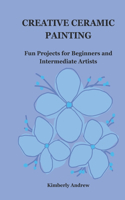 Creative Ceramic Painting: Fun Projects for Beginners and Intermediate Artists