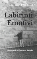 Labirinti Emotivi: Racconti Riflessioni Poesie