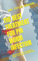 Best Treatment for Pin Worm Infection: Discover the Easiest Way to Cure Worm Pin