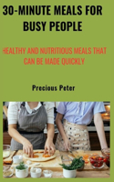 30-minute meals for busy people: Healthy and nutritious meals that can be made quickly