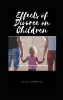 Effects of Divorce on Children: And How to Co-Parent Effectively