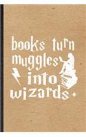 Books Turn Muggles into Wizards: Blank Fun Novelty Magician Mystery Notebook Writing Journal For Harry Movie Potter Fan, Inspirational Saying Unique Special Birthday Gift Idea Funni