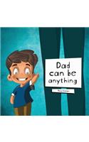 Dad Can be Anything: A story with a little imagination and a lot of love