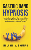 Gastric Band Hypnosis: How to Destroy Food Cravings and Burn Fat Rapidly Without Suffering Through Another Diet or Expensive Surgery