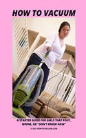 How To Vacuum - A Starter Guide For Girls That Pout, Whine, Or 