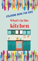 What's in the kitchen: Coloring book for kids, it includes beautiful pictures of the kitchens and the various things inside.