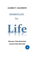 Dominate In Life: Discover Your Potentials and Live Your Best Life