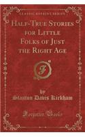 Half-True Stories for Little Folks of Just the Right Age (Classic Reprint)