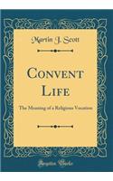 Convent Life: The Meaning of a Religious Vocation (Classic Reprint)