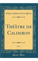 ThÃ©Ã¢tre de Calderon, Vol. 1 (Classic Reprint)