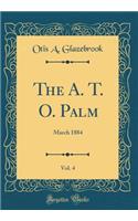 The A. T. O. Palm, Vol. 4: March 1884 (Classic Reprint)