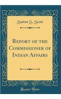 Report of the Commissioner of Indian Affairs (Classic Reprint)