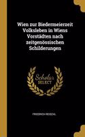 Wien zur Biedermeierzeit Volksleben in Wiens Vorstädten nach zeitgenössischen Schilderungen