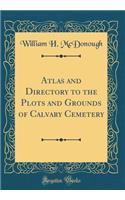 Atlas and Directory to the Plots and Grounds of Calvary Cemetery (Classic Reprint)