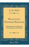 Relational Database Behavior: Utilizing Relational Discrete Event Systems and Models (Classic Reprint)