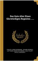 Das Gute Alter Eines Glorwürdigen Regenten ......
