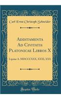 Additamenta Ad Civitatis Platonicae Libros X: Lipsiae A. MDCCCXXX, XXXI, XXX (Classic Reprint)