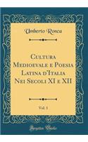 Cultura Medioevale e Poesia Latina d'Italia Nei Secoli XI e XII, Vol. 1 (Classic Reprint)