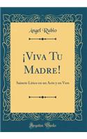 Â¡viva Tu Madre!: Sainete LÃ­rico En Un Acto Y En Vers (Classic Reprint)