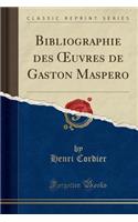 Bibliographie Des Oeuvres de Gaston Maspero (Classic Reprint)