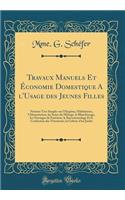 Travaux Manuels Et ï¿½conomie Domestique a l'Usage Des Jeunes Filles: Notions Trï¿½s Simples Sur l'Hygiï¿½ne, l'Habitation, l'Alimentation, Les Soins Du Mï¿½nage, Le Blanchissage, Les Ouvrages de Fantaisie, Le Raccommodage Et La Confection Des Vï¿½