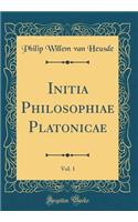 Initia Philosophiae Platonicae, Vol. 1 (Classic Reprint)