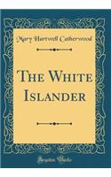 The White Islander (Classic Reprint)