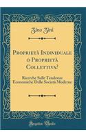 Proprietï¿½ Individuale O Proprietï¿½ Collettiva?: Ricerche Sulle Tendenze Economiche Delle Societï¿½ Moderne (Classic Reprint)