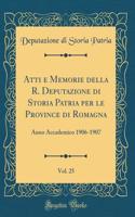 Atti e Memorie della R. Deputazione di Storia Patria per le Province di Romagna, Vol. 25: Anno Accademico 1906-1907 (Classic Reprint)