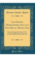Les Gildes Marchandes Dans Les Pays-Bas Au Moyen Ã?ge: Dissertation Inaugurale Soutenue Devant La FacultÃ© de Philosophie Et Lettres, En Sa SÃ©ance Publique Du 21 DÃ©cembre 1895 (Classic Reprint)