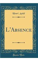 L'Absence (Classic Reprint)