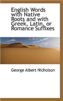 English Words with Native Roots and with Greek, Latin, or Romance Suffixes