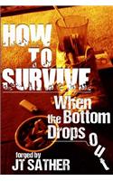 How to Survive When the Bottom Drops Out