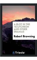 Blot in the 'Scutcheon and Other Dramas