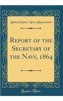 Report of the Secretary of the Navy, 1864 (Classic Reprint)