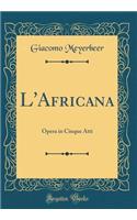 L'Africana: Opera in Cinque Atti (Classic Reprint)