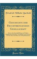 Geschichte der Fruchtbringenden Gesellschaft: Sitten, Geschmacksbildung und Schöne Redekünste Deutscher Vornehmen vom Ende des XVI bis Über die Mitte des XVII Jahrhunderts (Classic Reprint)