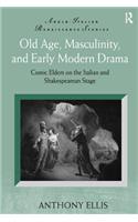 Old Age, Masculinity, and Early Modern Drama