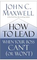 How to Lead When Your Boss Can't (or Won't)