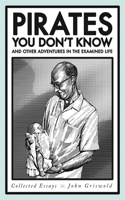 Pirates You Don't Know, and Other Adventures in the Examined Life
