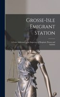 Grosse-Isle Emigrant Station [microform]: a Letter Addressed to the Inspectors of Hospitals, Prisons and Asylums