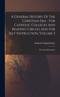 General History Of The Christian Era - For Catholic Colleges And Reading Circles And For Self-Instruction, Volume 3