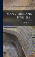 Man Visible and Invisible ..