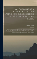 Account of a Geographical and Astronomical Expedition to the Northern Parts of Russia