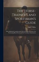 Horse-Trainer's and Sportsman's Guide