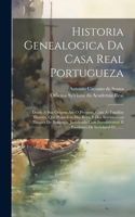 Historia Genealogica Da Casa Real Portugueza: Desde A Sua Origem Até O Presente, Com As Familias Illustres, Que Procedem Dos Reys, E Dos Serenissimos Duques De Bragança, Justificada Com Instrume