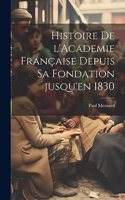 Histoire de l'Academie française depuis sa fondation jusqu'en 1830