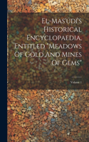 El-mas'údí's Historical Encyclopaedia, Entitled "meadows Of Gold And Mines Of Gems"; Volume 1