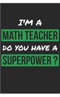 Math Teacher Notebook - I'm A Math Teacher Do You Have A Superpower? - Funny Gift for Math Teacher - Math Teacher Journal: Medium College-Ruled Journey Diary, 110 page, Lined, 6x9 (15.2 x 22.9 cm)