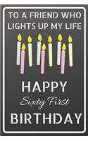 To a friend who lights up my life Happy Sixty First Birthday: Happy 61st Birthday Candles Journal / Notebook / Diary / USA Gift (6 x 9 - 110 Blank Lined Pages)